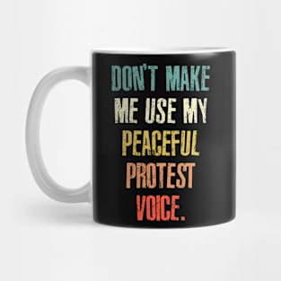 Don't Make Me Use My Peaceful Protest Voice - Funny Sarcastic Retro Mug